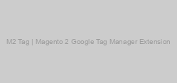 M2 Tag | Magento 2 Google Tag Manager Extension